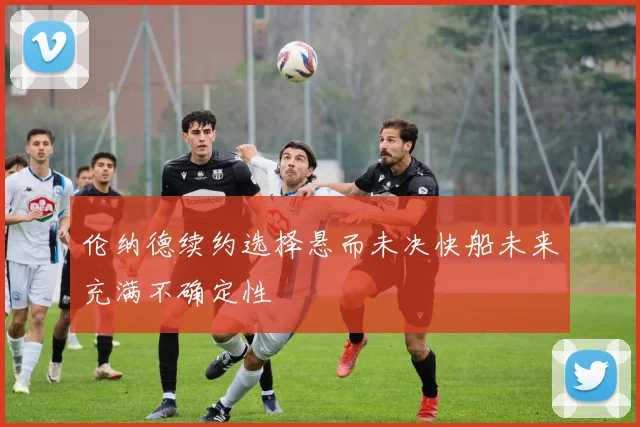 伦纳德续约选择悬而未决快船未来充满不确定性